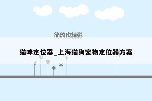 猫咪定位器_上海猫狗宠物定位器方案
