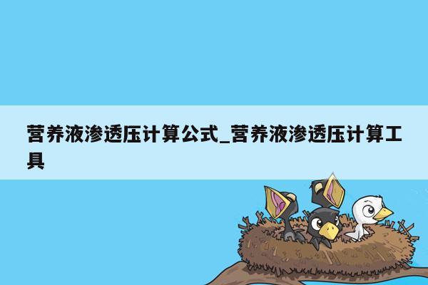 营养液渗透压计算公式_营养液渗透压计算工具