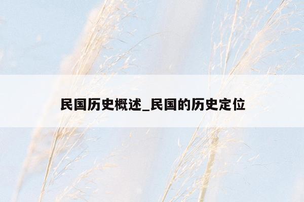 民国历史概述_民国的历史定位