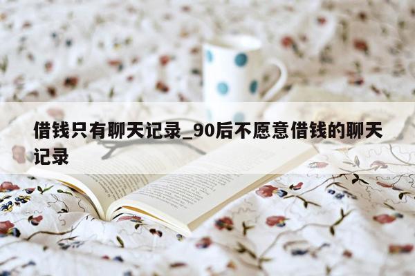 借钱只有聊天记录_90后不愿意借钱的聊天记录
