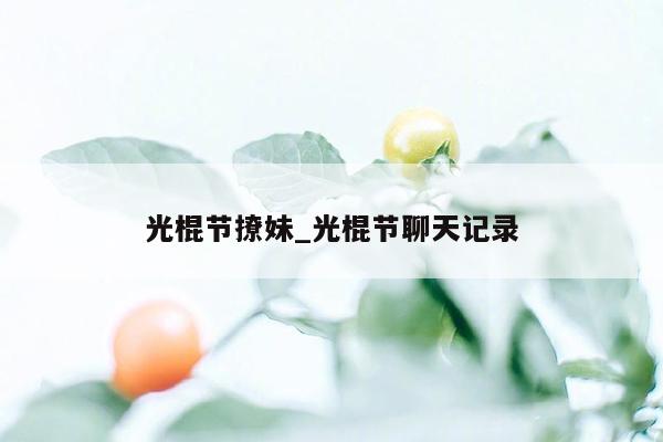 光棍节撩妹_光棍节聊天记录
