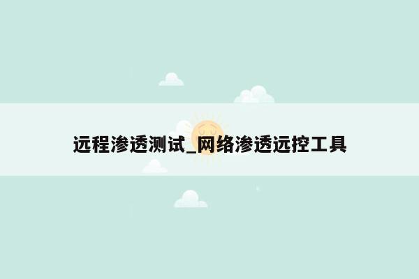 远程渗透测试_网络渗透远控工具